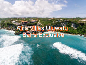 Alila Villas Uluwatu: Bali’s Exclusive Oceanfront Resort