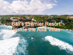 Bali’s Premier Resort: Inside the Alila Villas Uluwatu