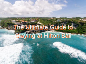 The Ultimate Guide to Staying at Hilton Bali Resort
