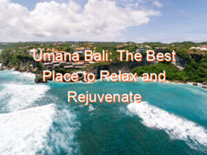 Umana Bali: The Best Place to Relax and Rejuvenate