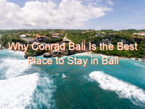 Why Conrad Bali Is the Best Place to Stay in Bali